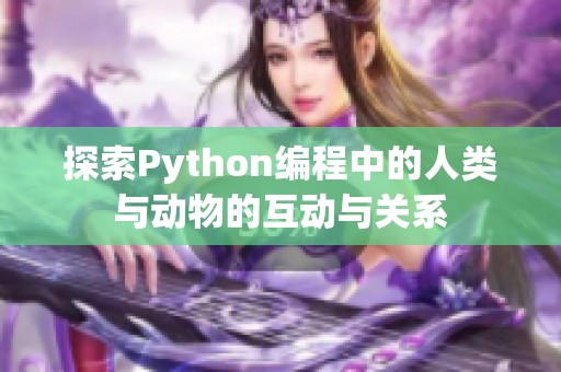 探索Python编程中的人类与动物的互动与关系