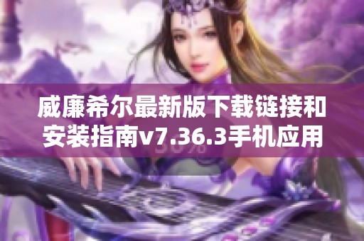 威廉希尔最新版下载链接和安装指南v7.36.3手机应用