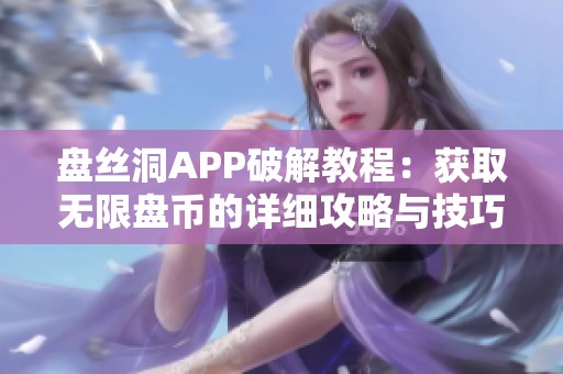 盘丝洞APP破解教程：获取无限盘币的详细攻略与技巧分享