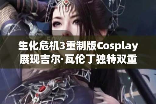 生化危机3重制版Cosplay展现吉尔·瓦伦丁独特双重魅力