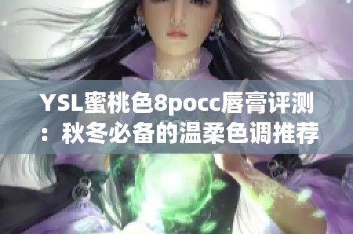 YSL蜜桃色8pocc唇膏评测：秋冬必备的温柔色调推荐