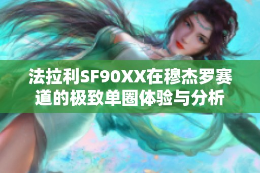 法拉利SF90XX在穆杰罗赛道的极致单圈体验与分析