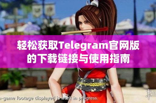 轻松获取Telegram官网版的下载链接与使用指南