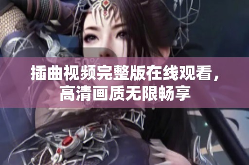 插曲视频完整版在线观看，高清画质无限畅享