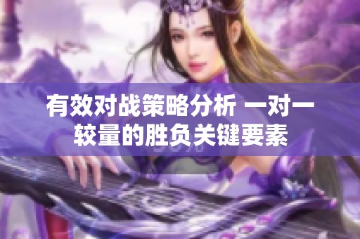 有效对战策略分析 一对一较量的胜负关键要素
