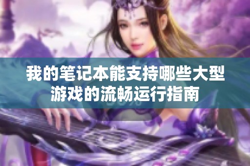 我的笔记本能支持哪些大型游戏的流畅运行指南