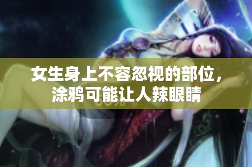 女生身上不容忽视的部位，涂鸦可能让人辣眼睛