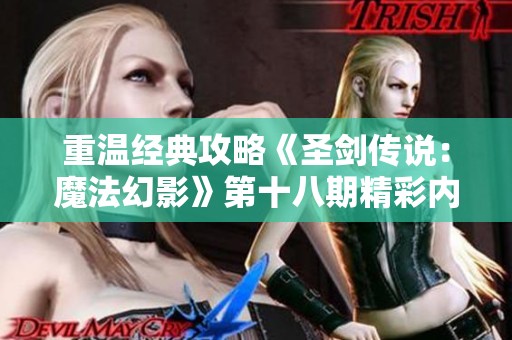 重温经典攻略《圣剑传说：魔法幻影》第十八期精彩内容引领冒险之旅