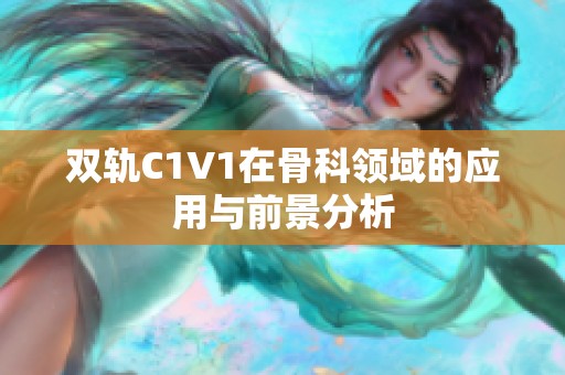 双轨C1V1在骨科领域的应用与前景分析