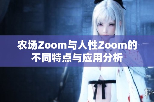 农场Zoom与人性Zoom的不同特点与应用分析