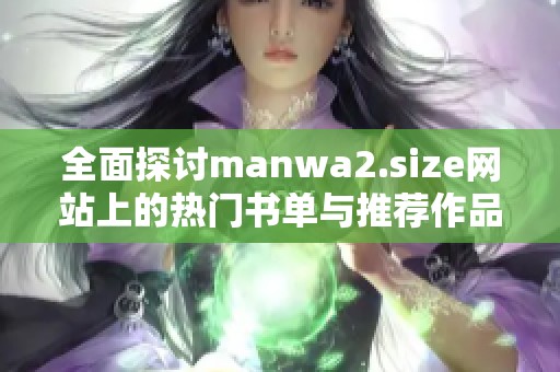 全面探讨manwa2.size网站上的热门书单与推荐作品