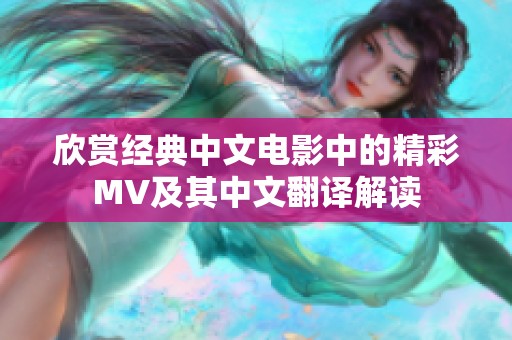 欣赏经典中文电影中的精彩MV及其中文翻译解读