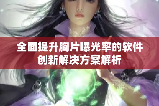 全面提升胸片曝光率的软件创新解决方案解析