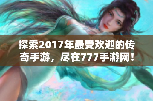 探索2017年最受欢迎的传奇手游，尽在777手游网！