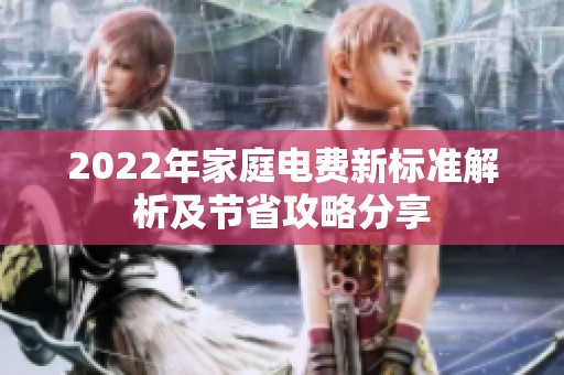 2022年家庭电费新标准解析及节省攻略分享