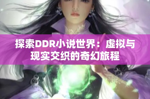 探索DDR小说世界：虚拟与现实交织的奇幻旅程