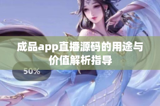 成品app直播源码的用途与价值解析指导