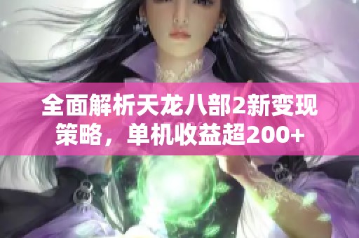 全面解析天龙八部2新变现策略，单机收益超200+