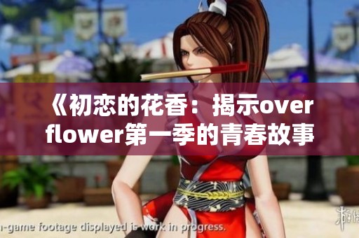 《初恋的花香：揭示over flower第一季的青春故事》