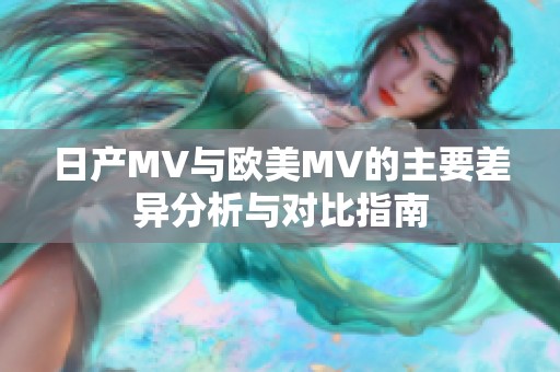 日产MV与欧美MV的主要差异分析与对比指南