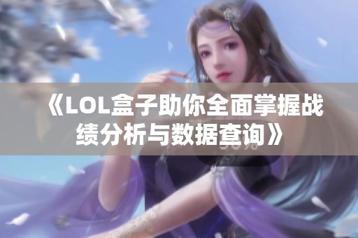 《LOL盒子助你全面掌握战绩分析与数据查询》