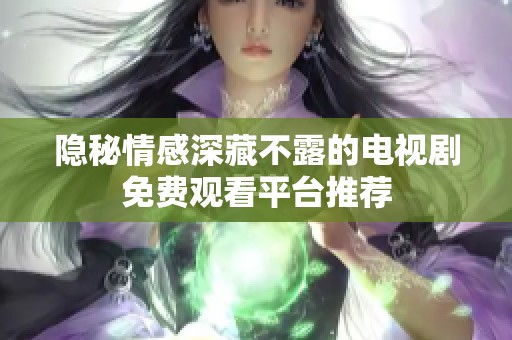 隐秘情感深藏不露的电视剧免费观看平台推荐