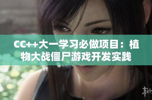 CC++大一学习必做项目：植物大战僵尸游戏开发实践