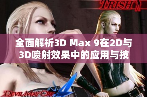 全面解析3D Max 9在2D与3D喷射效果中的应用与技巧