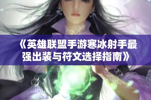 《英雄联盟手游寒冰射手最强出装与符文选择指南》