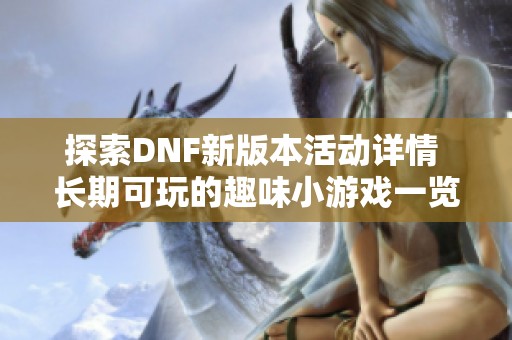 探索DNF新版本活动详情 长期可玩的趣味小游戏一览