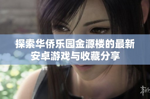探索华侨乐园金源楼的最新安卓游戏与收藏分享