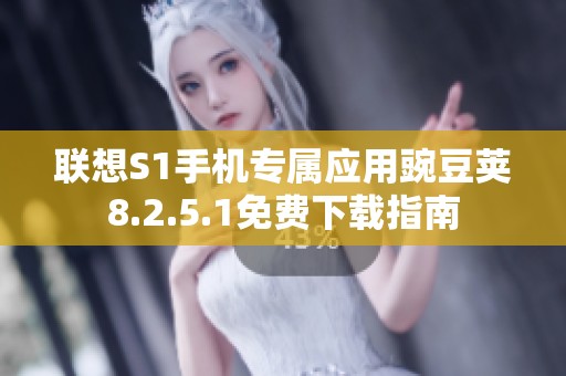 联想S1手机专属应用豌豆荚8.2.5.1免费下载指南