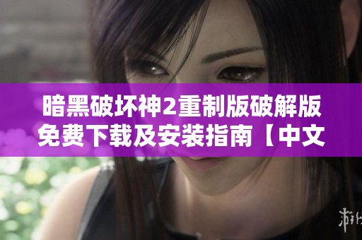 暗黑破坏神2重制版破解版免费下载及安装指南【中文】