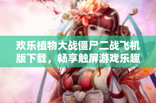 欢乐植物大战僵尸二战飞机版下载，畅享触屏游戏乐趣
