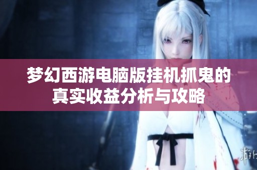 梦幻西游电脑版挂机抓鬼的真实收益分析与攻略