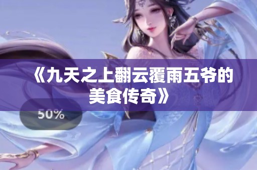 《九天之上翻云覆雨五爷的美食传奇》