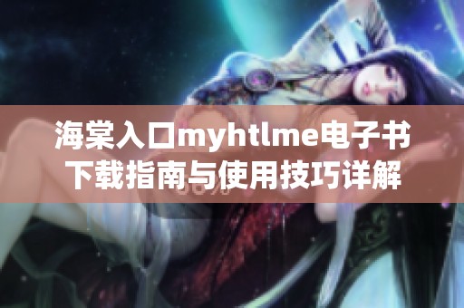 海棠入口myhtlme电子书下载指南与使用技巧详解