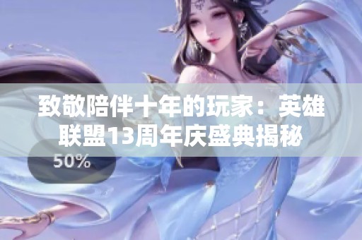 致敬陪伴十年的玩家：英雄联盟13周年庆盛典揭秘