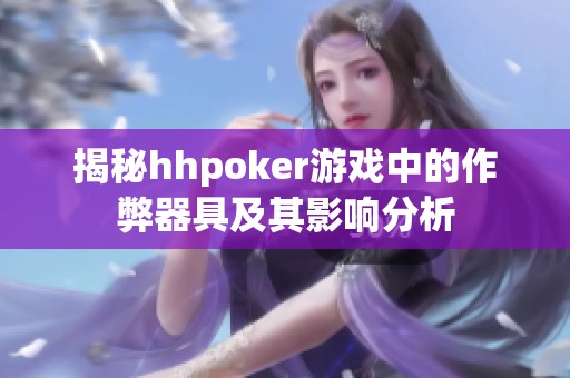 揭秘hhpoker游戏中的作弊器具及其影响分析