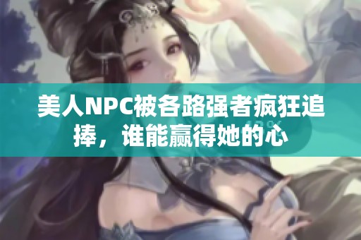 美人NPC被各路强者疯狂追捧，谁能赢得她的心