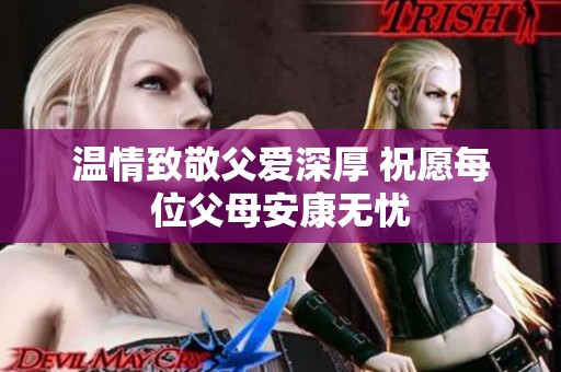 温情致敬父爱深厚 祝愿每位父母安康无忧
