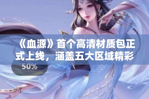 《血源》首个高清材质包正式上线，涵盖五大区域精彩内容