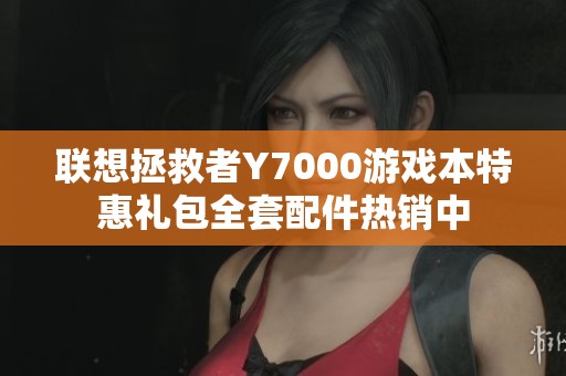 联想拯救者Y7000游戏本特惠礼包全套配件热销中