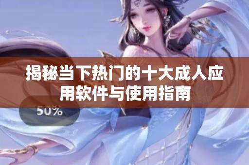揭秘当下热门的十大成人应用软件与使用指南