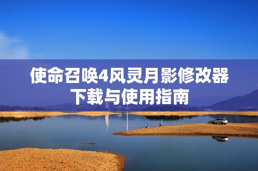 使命召唤4风灵月影修改器下载与使用指南