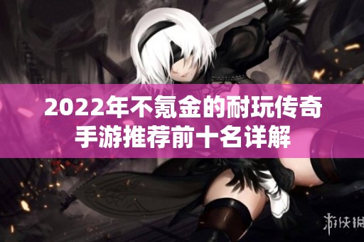 2022年不氪金的耐玩传奇手游推荐前十名详解