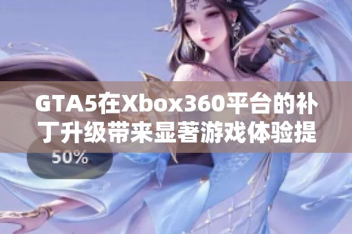 GTA5在Xbox360平台的补丁升级带来显著游戏体验提升