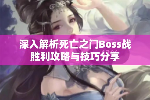 深入解析死亡之门Boss战胜利攻略与技巧分享