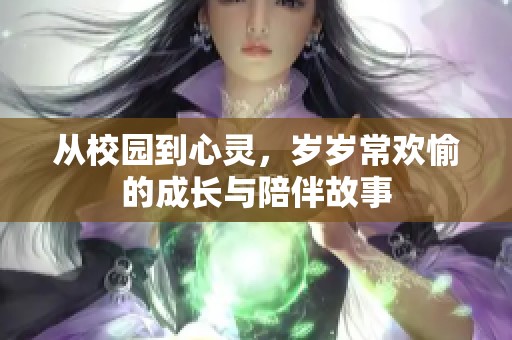 从校园到心灵，岁岁常欢愉的成长与陪伴故事