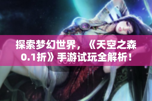 探索梦幻世界，《天空之森0.1折》手游试玩全解析！